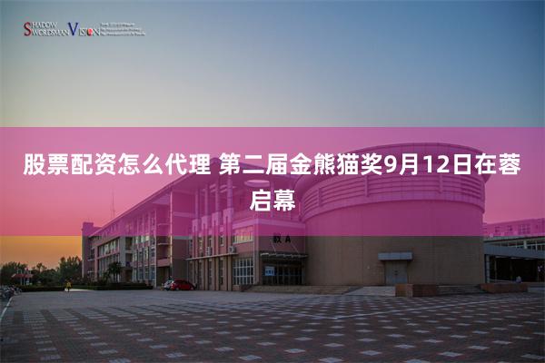 股票配资怎么代理 第二届金熊猫奖9月12日在蓉启幕