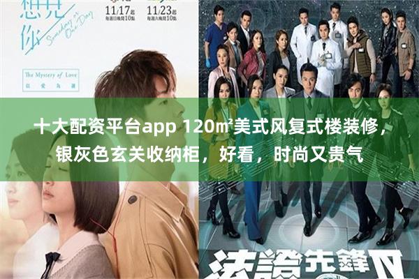十大配资平台app 120㎡美式风复式楼装修，银灰色玄关收纳柜，好看，时尚又贵气