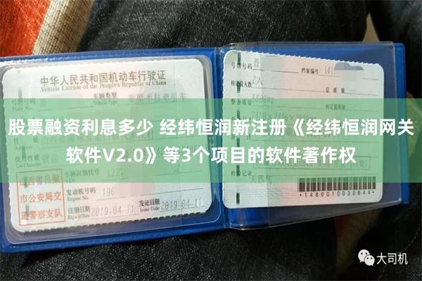 股票融资利息多少 经纬恒润新注册《经纬恒润网关软件V2.0》等3个项目的软件著作权